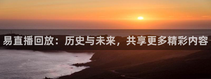 咪咕视频体育直播龙门：易直播回放：历史与未来，共享更多精彩内容