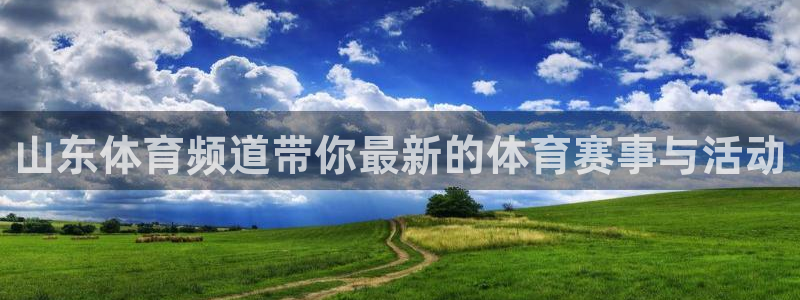 龙门直播体育：山东体育频道带你最新的体育赛事与活动